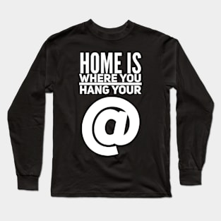 Home is Where You Hang Your @ (at) Long Sleeve T-Shirt